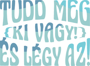 Tudd meg, ki vagy, és légy az! k